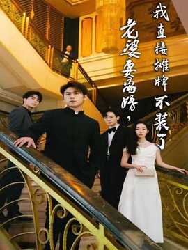 老婆要离婚，我直接摊牌不装了 第05集